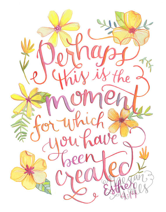 Esther 4:14 Perhaps this is the Moment for which you were Created